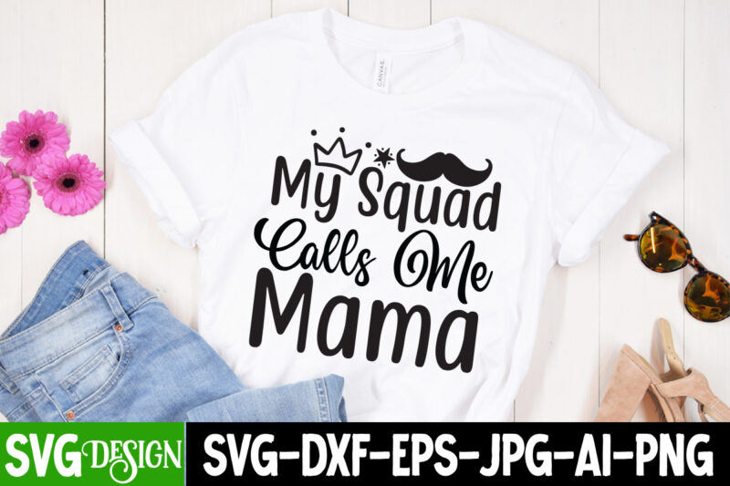 My Squad Calls Me Mama T-Shirt Design, My Squad Calls Me Mama SVG Cut File, Mom T-Shirt Design, Happy Mother's Day Sublimation Design, Happy Mother's Day Sublimation PNG , Mother's