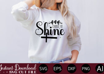 choose to shine t- shirt design,Inspirational Svg Bundle, Inspirational Quotes Svg Bundle, Motivational Svg Bundle, Christian Svg Bundle, Self Love Svg Png Cut File,Faith SVG Bundle, Inspirational Quotes SVG Bundle,