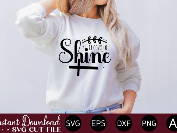 Choose to shine t- shirt design,inspirational svg bundle, inspirational quotes svg bundle, motivational svg bundle, christian svg bundle, self love svg png cut file,faith svg bundle, inspirational quotes svg bundle,