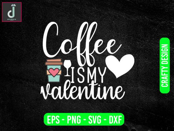 Coffee is my valentine svg design, valentine svg bundle design, cut files