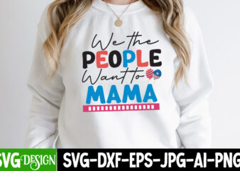 We the People Want to Mama T-Shirt Design, We the People Want to Mama SVG Cut File, patriot t-shirt, patriot t-shirts, pat patriot t shirt, i identify as a patriot