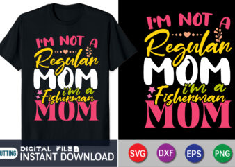 I’m Not a Regular mom I’m a Fisherman Mom Shirt, Mothers Day svg, Fisherman Mom Shirt, Mama SVG, Stacked Mama SVG, Blessed Mom svg, Mom Shirt svg, Mom Life svg, t shirt design for sale
