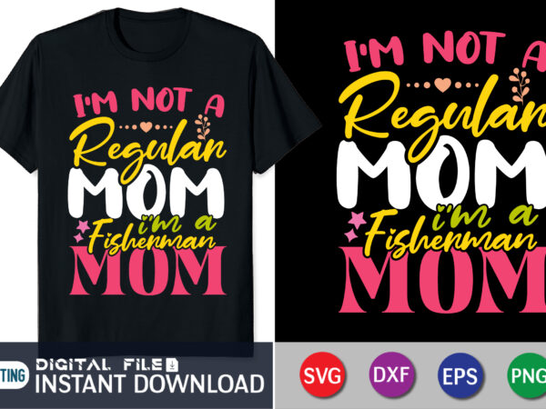 I’m not a regular mom i’m a fisherman mom shirt, mothers day svg, fisherman mom shirt, mama svg, stacked mama svg, blessed mom svg, mom shirt svg, mom life svg, t shirt design for sale