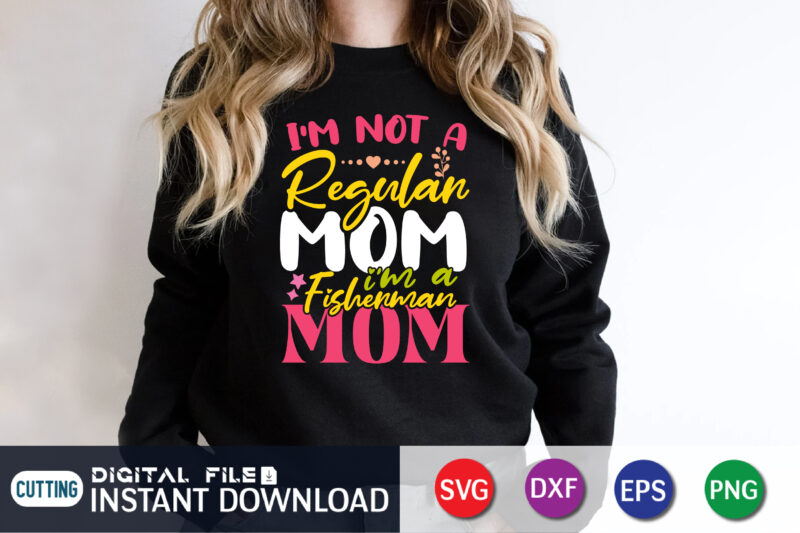 I'm Not a Regular mom I'm a Fisherman Mom Shirt, Mothers Day svg, Fisherman Mom Shirt, Mama SVG, Stacked Mama SVG, Blessed Mom svg, Mom Shirt svg, Mom Life svg,