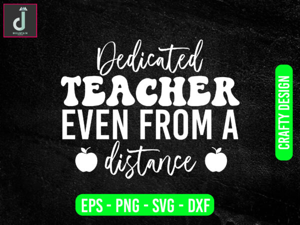 Dedicated teacher even from a distance svg design, teacher svg bundle design, cut files