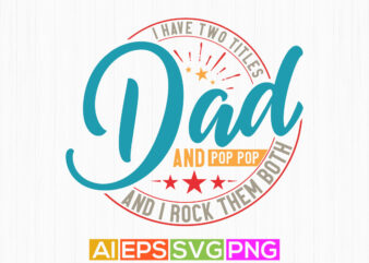 i have two titles dad and pop pop and i rock them both, fatherhood greeting vintage style shirt design, dad gift tee