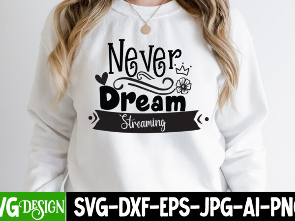 Never dream streaming t-shirt design, never dream streaming svg cut file, sarcastic sublimation bundle.sarcasm sublimation bundle sarcastic sublimation bundle.sarcasm sublimation bundle,sarcastic sublimation png,sarcasm svg bundle quotes sarcastic png bundle, sarcastic