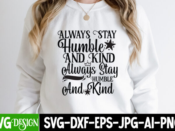 Always stay humble and kind always stay humble and kind svg cut file, sarcastic sublimation bundle.sarcasm sublimation bundle sarcastic sublimation bundle.sarcasm sublimation bundle,sarcastic sublimation png,sarcasm svg bundle quotes sarcastic png t shirt vector