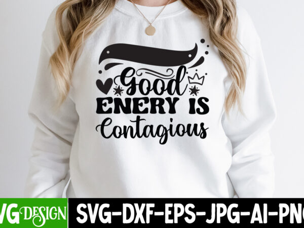 Good energy is contagious t-shirt design, good energy is contagious svg cut file, sarcastic sublimation bundle.sarcasm sublimation bundle sarcastic sublimation bundle.sarcasm sublimation bundle,sarcastic sublimation png,sarcasm svg bundle quotes sarcastic png