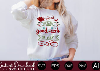 I’ve Been Good-ash All Year t shirt design,Christmas SVG Bundle, Winter svg, Santa SVG, Holiday, Merry Christmas, Christmas Bundle, Funny Christmas Shirt, Cut File Cricut,Christmas SVG Bundle, Christmas SVG, Winter