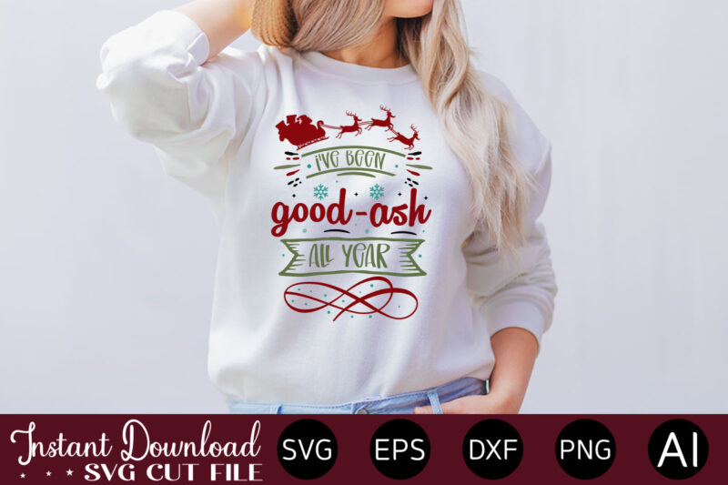 I've Been Good-ash All Year t shirt design,Christmas SVG Bundle, Winter svg, Santa SVG, Holiday, Merry Christmas, Christmas Bundle, Funny Christmas Shirt, Cut File Cricut,Christmas SVG Bundle, Christmas SVG, Winter