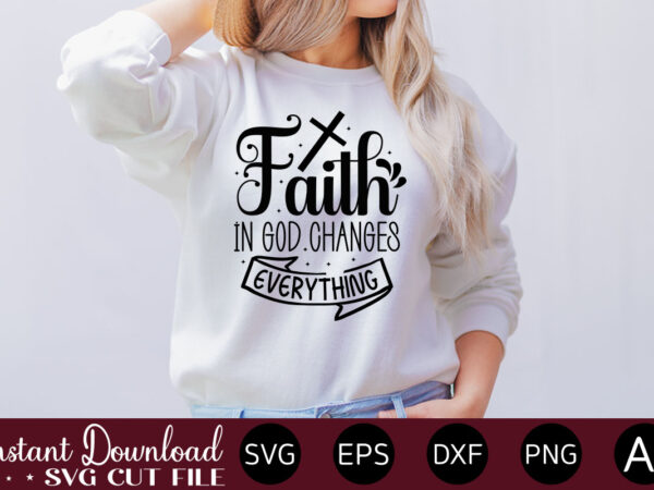 Faith in god changs everything t- shirt design,inspirational svg bundle, inspirational quotes svg bundle, motivational svg bundle, christian svg bundle, self love svg png cut file,faith svg bundle, inspirational quotes