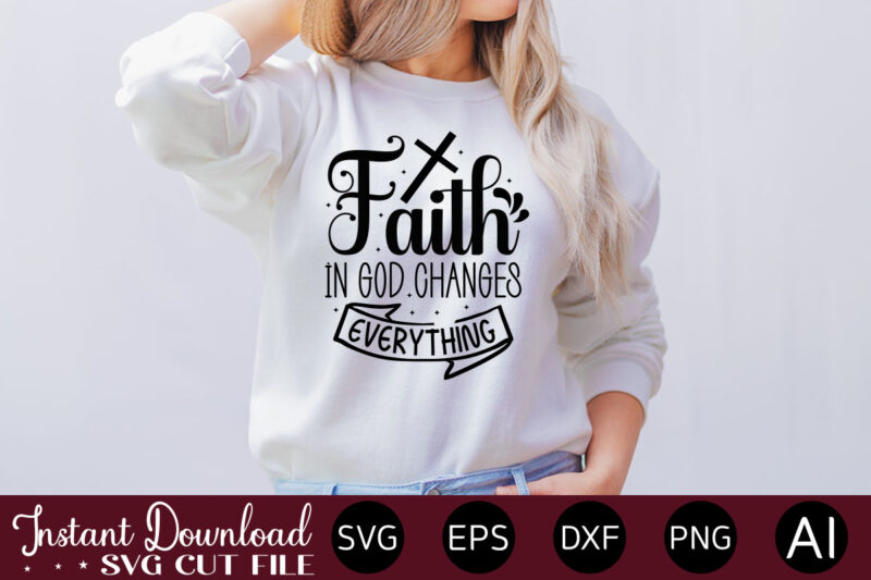 faith in god changs everything t- shirt design,Inspirational Svg Bundle, Inspirational Quotes Svg Bundle, Motivational Svg Bundle, Christian Svg Bundle, Self Love Svg Png Cut File,Faith SVG Bundle, Inspirational Quotes