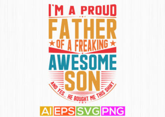 i’m a proud father of a freaking awesome son, fathers graphic vector design, fathers and son lettering tees