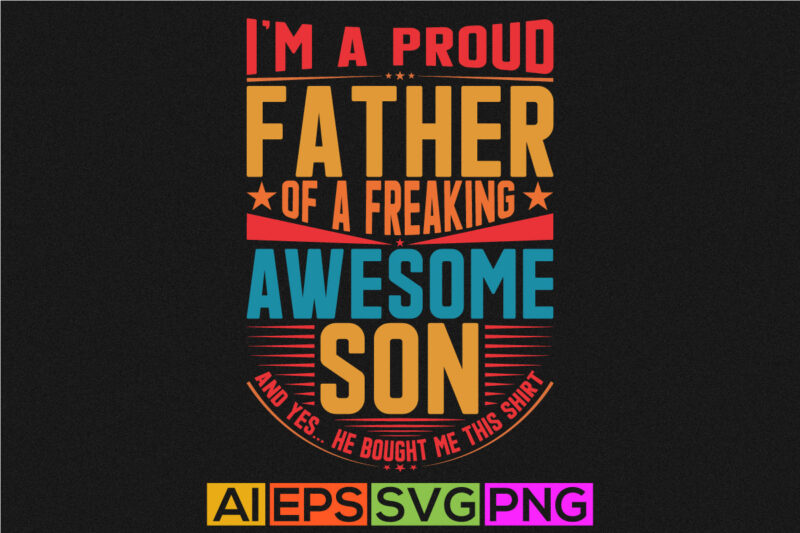 i’m a proud father of a freaking awesome son, fathers graphic vector design, fathers and son lettering tees
