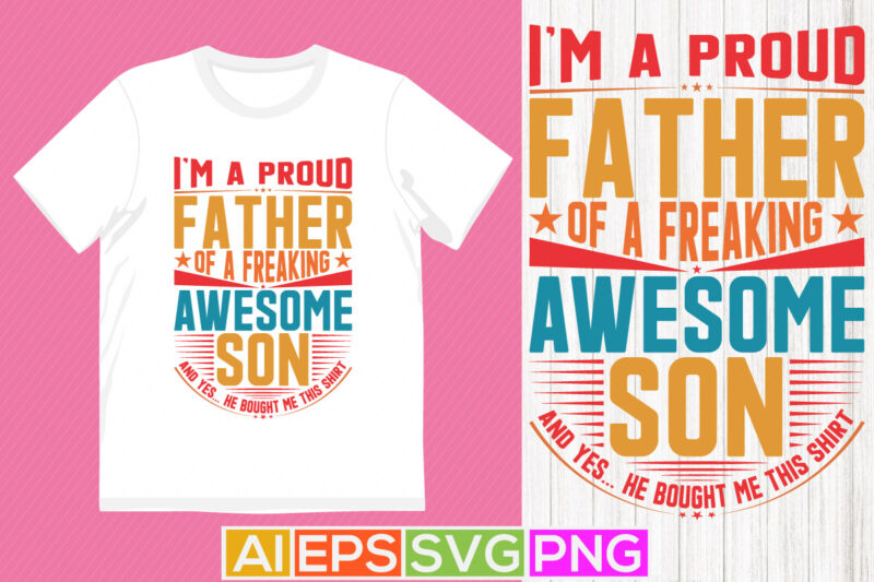 i’m a proud father of a freaking awesome son, fathers graphic vector design, fathers and son lettering tees