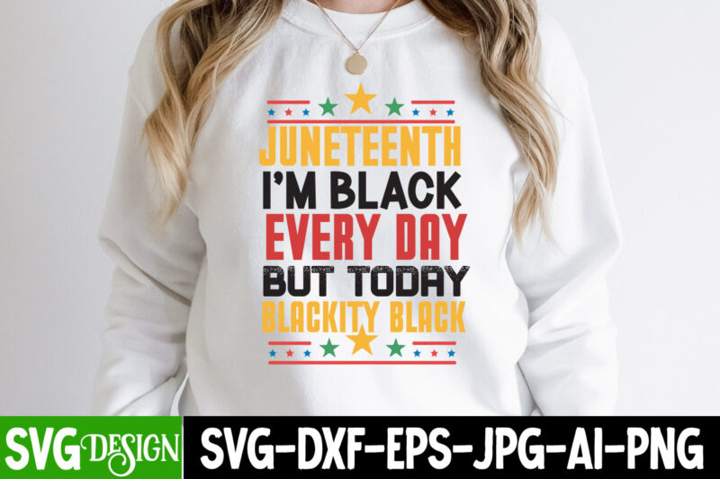 Juneteenth I'm Black Every Day But today Blackity Black T-Shirt Design, Juneteenth SVG Bundle - Black History SVG - Juneteenth 1865, Juneteenth SVG Bundle - Black History SVG - Juneteenth