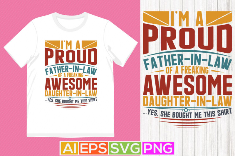 i’m a proud father in law of a freaking awesome daughter in law yes, she bought me this shirt, gift for fathers day design, funny dad and daughter graphic tee