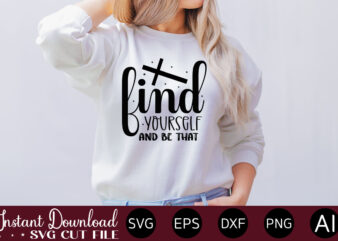find yourself and be that t- shirt design,Inspirational Svg Bundle, Inspirational Quotes Svg Bundle, Motivational Svg Bundle, Christian Svg Bundle, Self Love Svg Png Cut File,Faith SVG Bundle, Inspirational Quotes