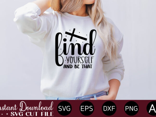 Find yourself and be that t- shirt design,inspirational svg bundle, inspirational quotes svg bundle, motivational svg bundle, christian svg bundle, self love svg png cut file,faith svg bundle, inspirational quotes