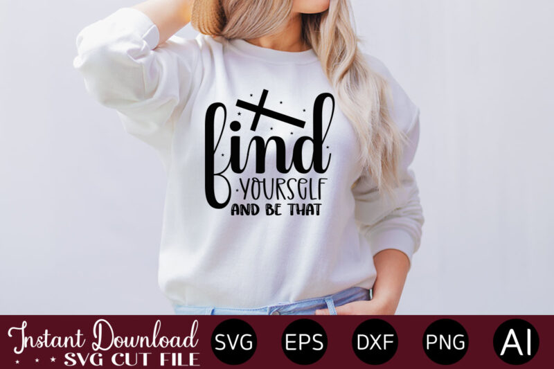 find yourself and be that t- shirt design,Inspirational Svg Bundle, Inspirational Quotes Svg Bundle, Motivational Svg Bundle, Christian Svg Bundle, Self Love Svg Png Cut File,Faith SVG Bundle, Inspirational Quotes