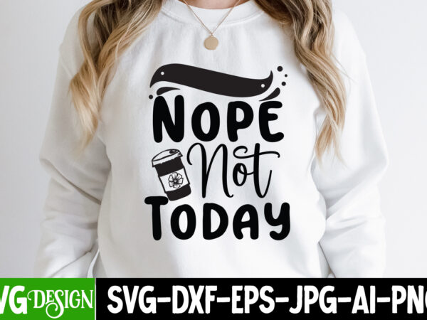 Nope not today t-shirt design , nope not today svg cut file, sarcastic sublimation bundle.sarcasm sublimation bundle sarcastic sublimation bundle.sarcasm sublimation bundle,sarcastic sublimation png,sarcasm svg bundle quotes sarcastic png bundle,