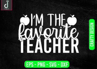 I’m the favorite teacher svg design, teacher svg bundle design, cut files