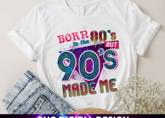 90s Birthday Party Theme PNG File For Shirt, Born In The 80s But 90s Made Me, 90s Birthday Women, Gift For Her, Instant Download HH