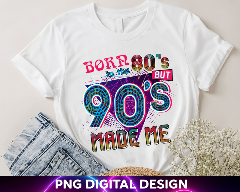 90s Birthday Party Theme PNG File For Shirt, Born In The 80s But 90s Made Me, 90s Birthday Women, Gift For Her, Instant Download HH