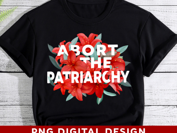 Abort the patriarchy png file, flower feminism png, feminist gift, women empowerment design, gift for her, digital download hh