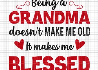 Being A Grandma Doesn’t Make Me Old It Makes Me Blessed Svg, Being A Grandma Svg, Grandma Svg