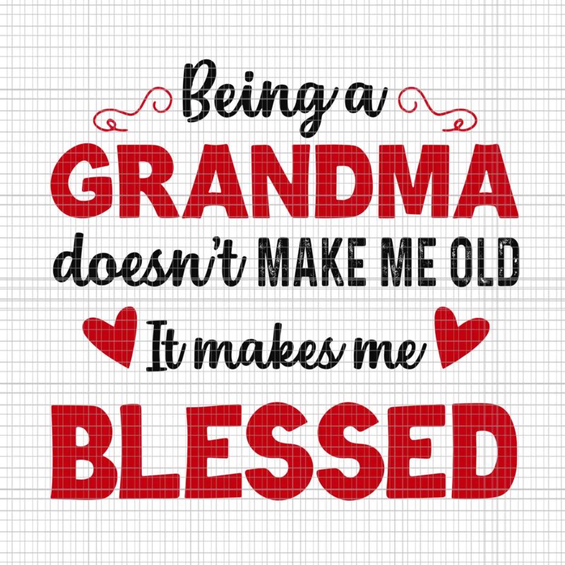Being A Grandma Doesn’t Make Me Old It Makes Me Blessed Svg, Being A Grandma Svg, Grandma Svg