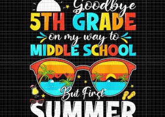 Goodbye 5th Grade On My Way To Middle School Png, Hello Summer Png, Graduation School Png t shirt design template