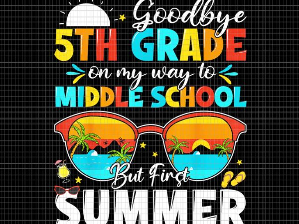 Goodbye 5th grade on my way to middle school png, hello summer png, graduation school png t shirt design template