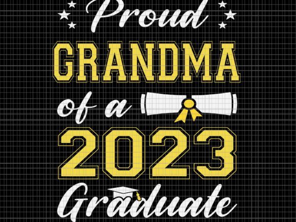 Proud grandma of a class of 2023 graduate svg, senior graduation svg, class of 2023 svg, 2023 graduate svg t shirt illustration