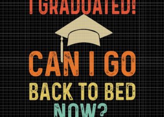 I Graduated Can I Go Back To Bed Now College Svg, Graduate Svg, Senior 2023 Svg, School Svg