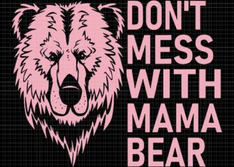 Don’t Mess with Mama Bear Svg, Funny Mama Bear Svg, Mother’s Day Svg, Mama Bear Svg, Bear Svg, Momther Svg t shirt vector illustration