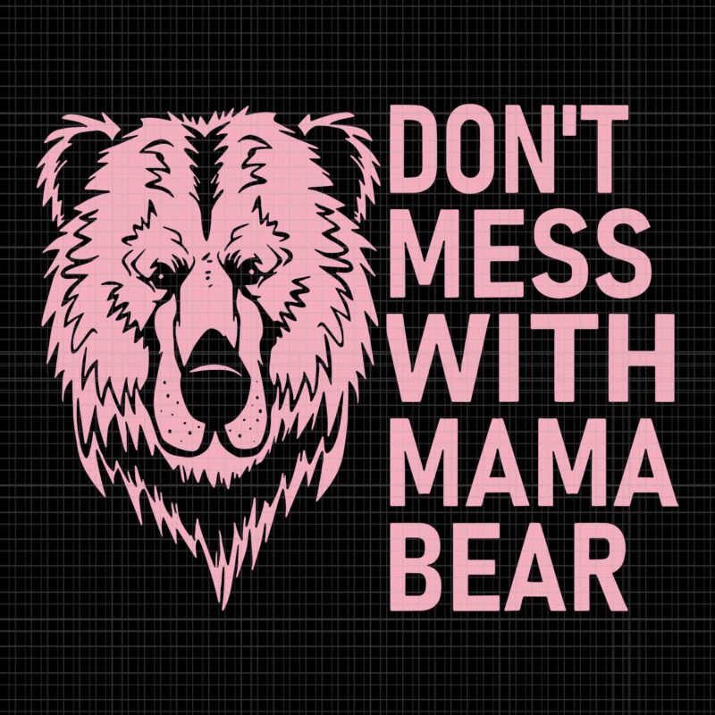 Don’t Mess with Mama Bear Svg, Funny Mama Bear Svg, Mother’s Day Svg, Mama Bear Svg, Bear Svg, Momther Svg
