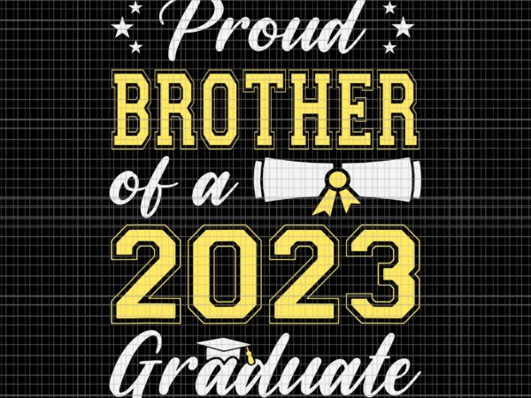 Proud brother of a class of 2023 graduate svg, senior graduation svg, senior 2023 svg, class of 2023 graduate svg t shirt illustration