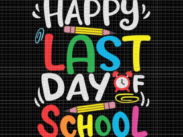 Happy last day of school svg, last day of school teacher svg, school svg, teacher svg graphic t shirt