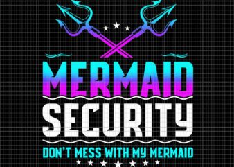 Mermaid Security Don’t Mess With My Mermaid Dad Png, Father’s Day Png, Mermaid Security Png, Father’s Day Png t shirt designs for sale