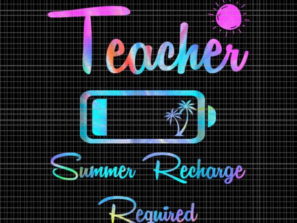 Teacher tie dye last day school png, teacher summer recharge required png, teacher tie dye png, last day of school png t shirt designs for sale