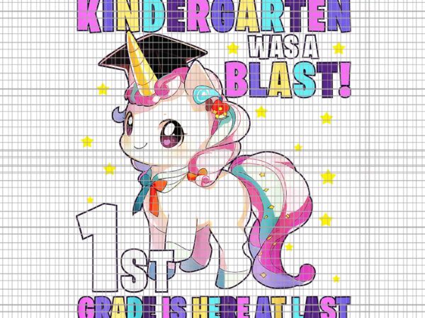 Kindergarten was a blast 1 st grade is here at list png, graduation unicorn kindergarten graduate png, unicorn kindergaten png, unicorn graduation png t shirt vector art