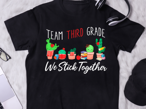 Back to school team third grade we stick together cactus kid-white t shirt template