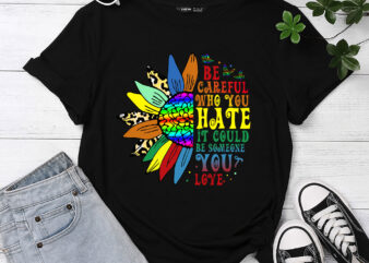 Be Careful Who You Hate Shirt LGBT Pride Sunflower T-Shirt PC
