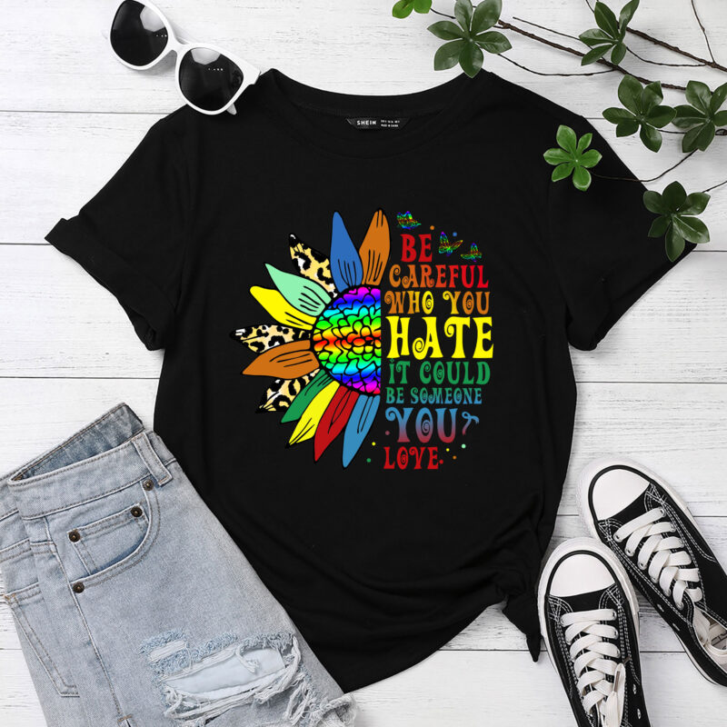 Be Careful Who You Hate Shirt LGBT Pride Sunflower T-Shirt PC