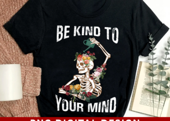Be Kind To Your Mind PNG File For Shirt Tote Bag, Mental Health Design, Positive PNG, Floral Skeleton, Instant Download HH