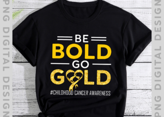 Be bold Go gold Childhood Cancer Awareness T-Shirt, Childhood Cancer PNG File Instant Download PH