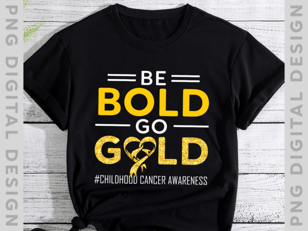 Be bold go gold childhood cancer awareness t-shirt, childhood cancer png file instant download ph