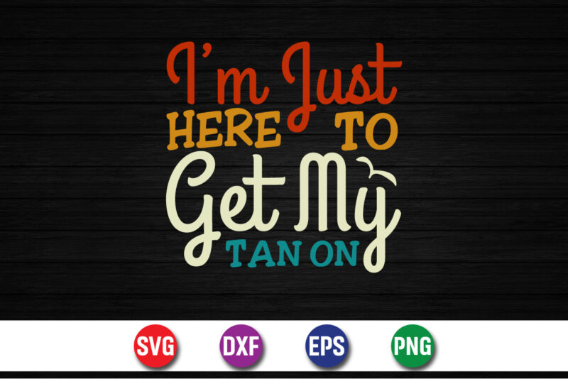 I'm Just Here To Get My Tan On, hello sweet summer svg design , hello sweet summer tshirt design , summer tshirt design bundle,summer tshirt bundle,summer svg bundle,summer vector tshirt